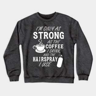 I'm only as strong as my coffee and hairspray (white) Crewneck Sweatshirt